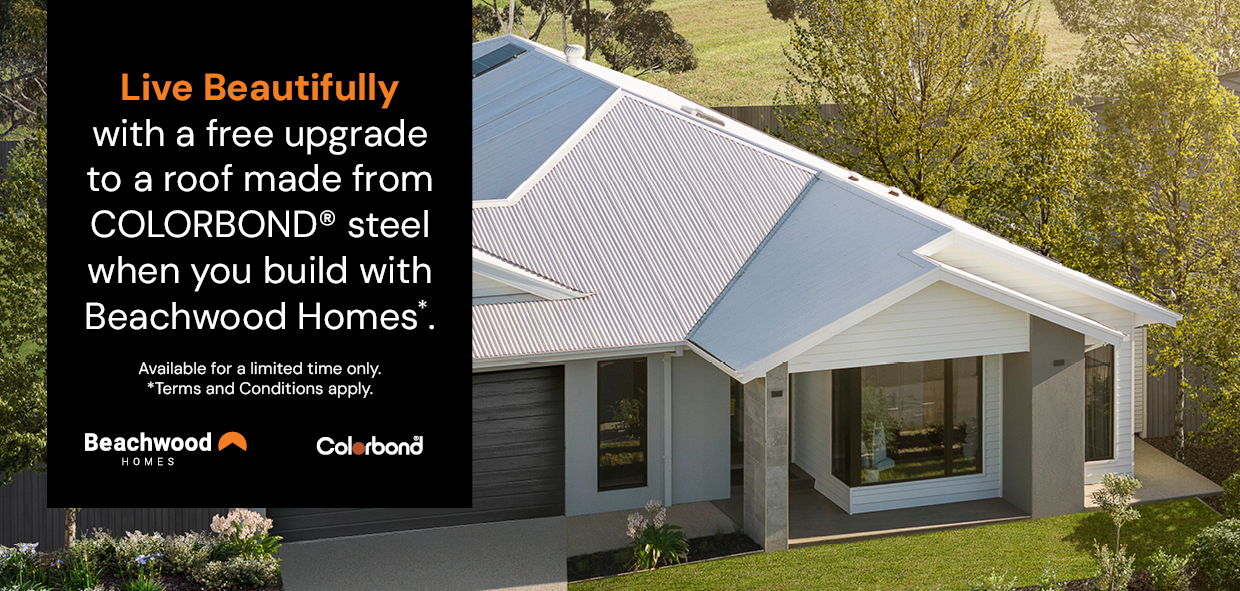 Free upgrade to a COLORBOND Steel Roof with Beachwood Homes